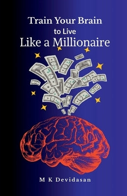 Train Your Brain to Live Like a Millionaire by M K Devidasan