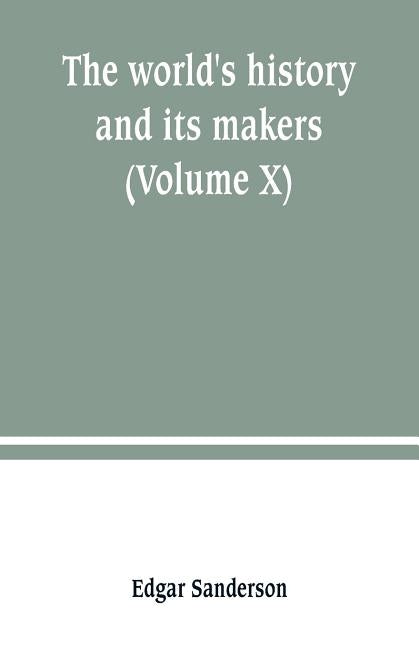 The world's history and its makers (Volume X) by Sanderson, Edgar