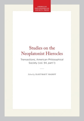 Studies on the Neoplatonist Hierocles: Transactions, American Philosophical Society (Vol. 94, Part 1) by Hadot, Ilsetraut