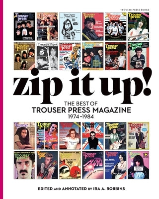 Zip It Up!: The Best of Trouser Press Magazine 1974 - 1984 by Robbins, Ira