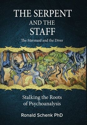 The Serpent and the Staff/ The Mermaid and the Diver: Stalking the Roots of Psychoanalysis by Schenk, Ronald