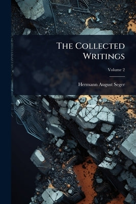 The Collected Writings by Seger, Hermann August
