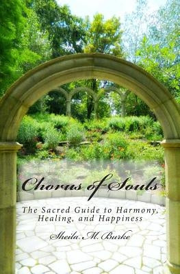 Chorus of Souls: The Sacred Guide to Harmony, Healing, and Happiness by Burke, Sheila M.