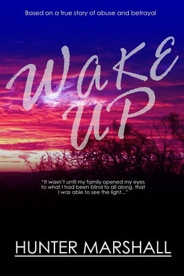 Wake Up!: Based on a true story of abuse and betrayal by Marshall, Hunter