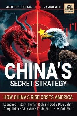 China's Secret Strategy: How China's Rise Costs America (Economic History, Geopolitics, Human Rights, Chip War, Trade War, New Cold War, and Food & Dr by Deperis, Arthur