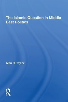 The Islamic Question In Middle East Politics by Taylor, Alan R.