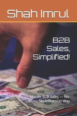 B2B Sales, Simplified!: Master B2B Sales - No-Guru, No-Influencer Way by Imrul, Shah