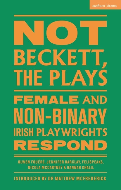 Not Beckett, the Plays: Female and Non-Binary Irish Playwrights Respond by Fouéré, Olwen