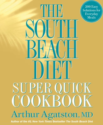 The South Beach Diet Super Quick Cookbook: 200 Easy Solutions for Everyday Meals by Agatston, Arthur