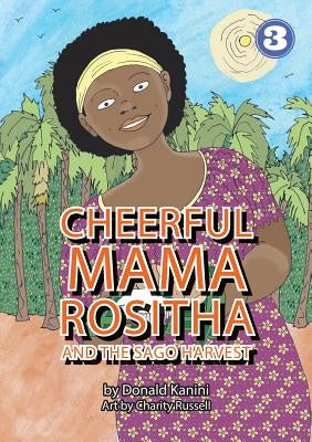 Cheerful Mama Rositha And The Sago Harvest by Kanini, Donald