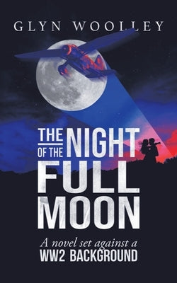 The Night of the Full Moon: A Novel Set Against a Ww2 Background by Woolley, Glyn