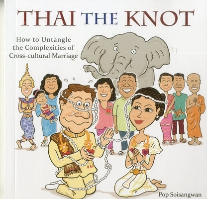 Thai the Knot: How to Untangle the Complexities of Cross-Cultural Marriage by Soisangwan, Pop