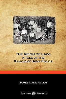 The Reign of Law: A Tale of the Kentucky Hemp Fields (Cortero Pantheon Edition) by Allen, James Lane