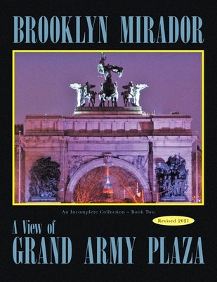 Brooklyn Mirador: An Incomplete Collection Book Two-- a View of Grand Army Plaza by Kessler, Richard F.