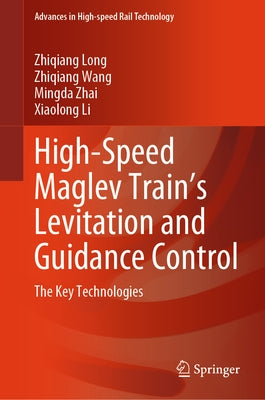 High-Speed Maglev Train's Levitation and Guidance Control: The Key Technologies by Long, Zhiqiang