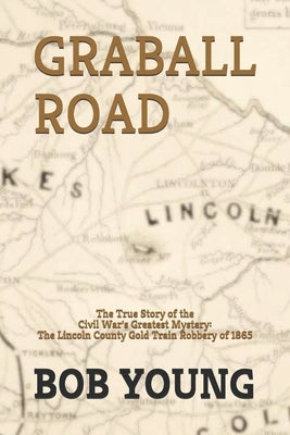 Graball Road: The Story of the Great Lincoln County Gold Train Robbery of 1865 by Young, Bob