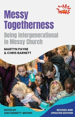 Messy Togetherness: Being intergenerational in Messy Church by Payne, Martyn