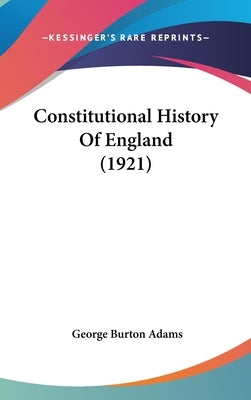 Constitutional History Of England (1921) by Adams, George Burton