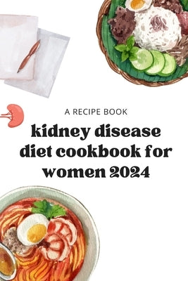 kidney disease diet cookbook for women 2024: kidney disease meal plans for women by Saily, Norton