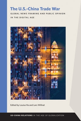 The U.S.-China Trade War: Global News Framing and Public Opinion in the Digital Age by Ha, Louisa