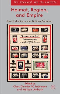 Heimat, Region, and Empire: Spatial Identities Under National Socialism by Szejnmann, Claus-Christian W.