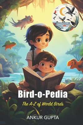 Bird-o-Pedia: The A-Z of World Birds by Gupta, Ankur