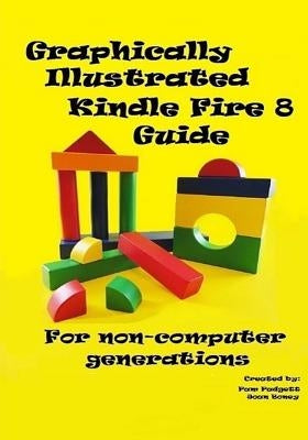 Graphically Illustrated Kindle Fire 8 Guide: For non-computer generations by Boney, Joan
