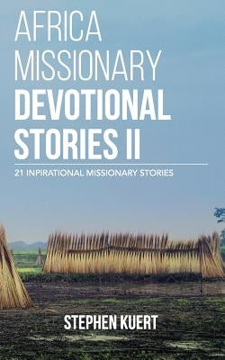 Africa Missionary Devotional Stories II: 21 Inspirational Missionary Stories by Kuert, Stephen