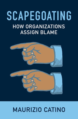 Scapegoating: How Organizations Assign Blame by Catino, Maurizio