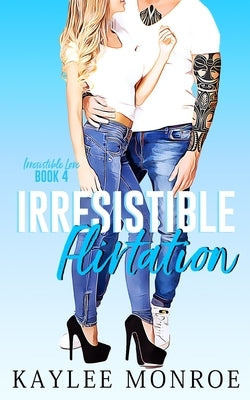 Irresistible Flirtation: Opposites Attract Romance by Monroe, Kaylee