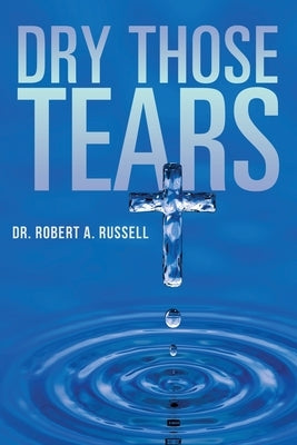 Dry Those Tears by Russell, Robert A.