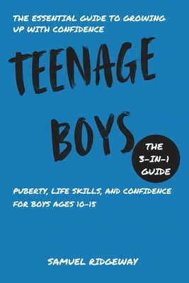 Teenage Boys: The 3-in-1 Guide: Puberty, Life Skills, and Confidence for Boys Ages 10-15 by Ridgeway, Samuel
