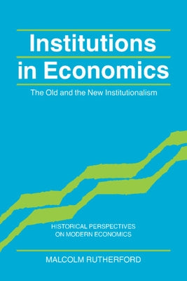 Institutions in Economics: The Old and the New Institutionalism by Rutherford, Malcolm