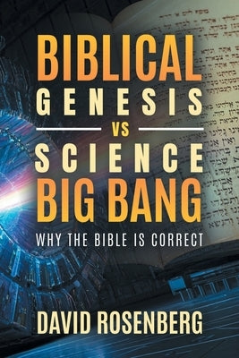 Biblical Genesis vs. Science's Big Bang by Rosenberg, David