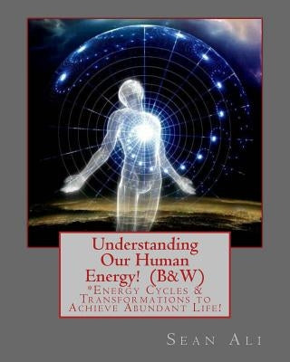 Understanding Our Human Energy!: Energy Cycles & Transformations to Achieve Abundant Life! by Tyree, Kareem