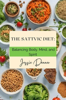 The Sattvic Diet: Balancing Body, Mind, and Spirit by Danner, Jesse