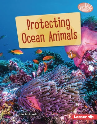 Protecting Ocean Animals by Idzikowski, Lisa