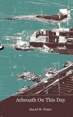 Arbroath On This Day by Potter, David W.