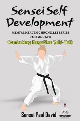 Sensei Self Development Mental Health Chronicles Series - Combating Negative Self-Talk by David, Sensei Paul
