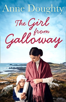 The Girl from Galloway: A stunning historical novel of love, family and overcoming the odds by Doughty, Anne