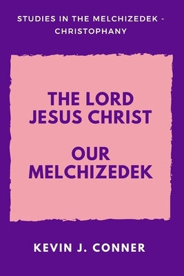 The Lord Jesus Christ Our Melchizedek by Conner, Kevin J.