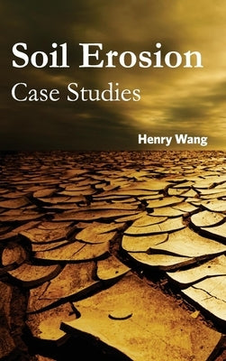 Soil Erosion: Case Studies by Wang, Henry