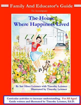 FAMILY and EDUCATOR'S GUIDE: To accompany The House Where Happiness Lived by Leistner, Ed D. Timothy
