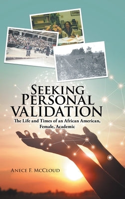 Seeking Personal Validation: The Life and Times of An African American, Female, Academic by McCloud, Anece F.