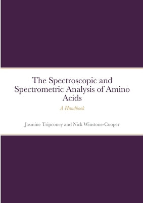 The Instrumental Spectrometric and Spectroscopic Analysis of Amino Acids: A Handbook by Tripconey, Jasmine