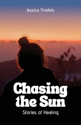 Chasing the Sun by Thiefels, Jessica