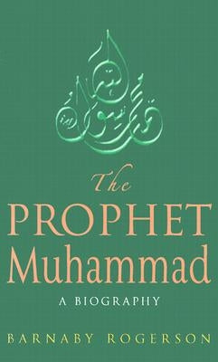 The Prophet Muhammad by Rogerson, Barnaby