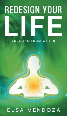 Redesign Your Life: Creating From Within by Mendoza, Elsa