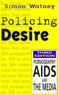 Policing Desire: Pornography, AIDS and the Media Volume 1 by Watney, Simon