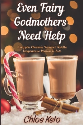Even Fairy Godmothers Need Help: A Holiday Sapphic Novella Companion to "Ransom To Love" by Keto, Chloe
